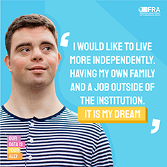 I would like to live more independently. Having my own family and a job outside of the institution. It is my dream.